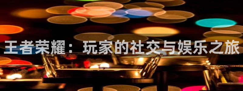 赢咖娱乐直属：王者荣耀：玩家的社交与娱乐之旅