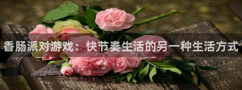 赢咖娱乐注册官方登录app：香肠派对游戏：快节奏生活的另一种