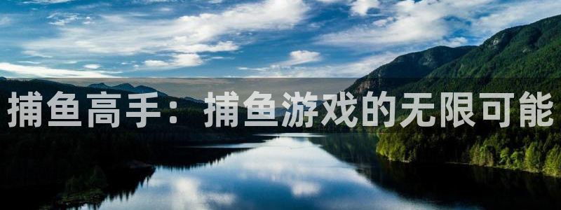 赢咖娱乐集团：捕鱼高手：捕鱼游戏的无限可能